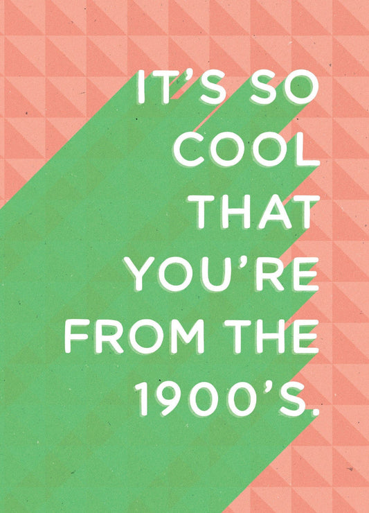 It's So Cool That You're from the 1900's