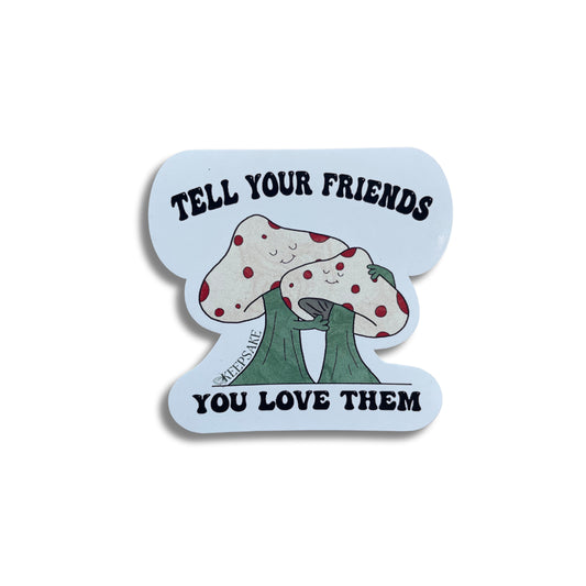 Tell Your Friends You Love Them Sticker (Mushroom)
