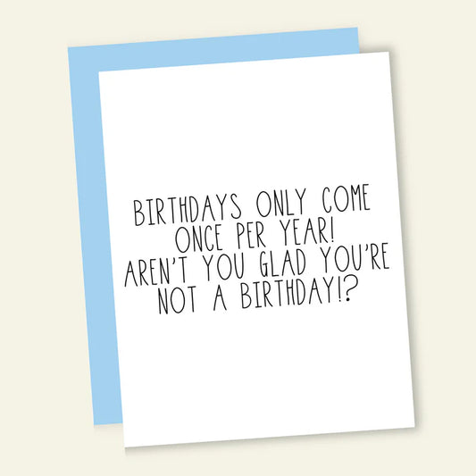 Birthdays Only Come Once Per Year!